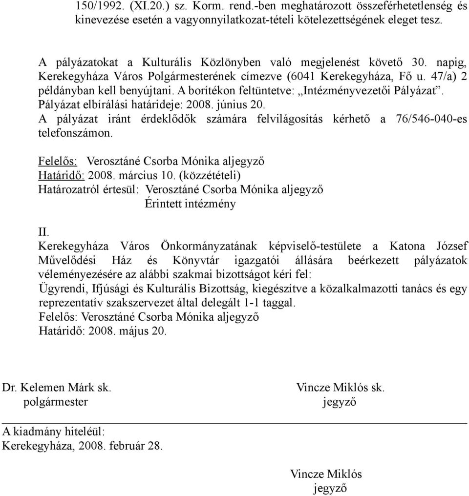 A borítékon feltüntetve: Intézményvezetői Pályázat. Pályázat elbírálási határideje: 2008. június 20. A pályázat iránt érdeklődők számára felvilágosítás kérhető a 76/546040es telefonszámon.