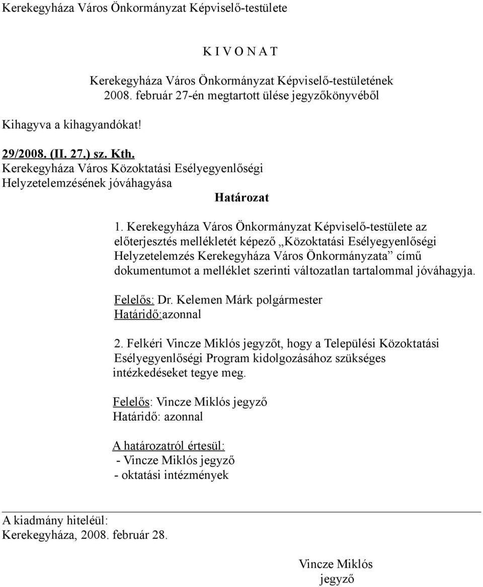 Kerekegyháza Város Önkormányzat Képviselőtestülete az előterjesztés mellékletét képező Közoktatási Esélyegyenlőségi Helyzetelemzés Kerekegyháza Város Önkormányzata című dokumentumot a melléklet