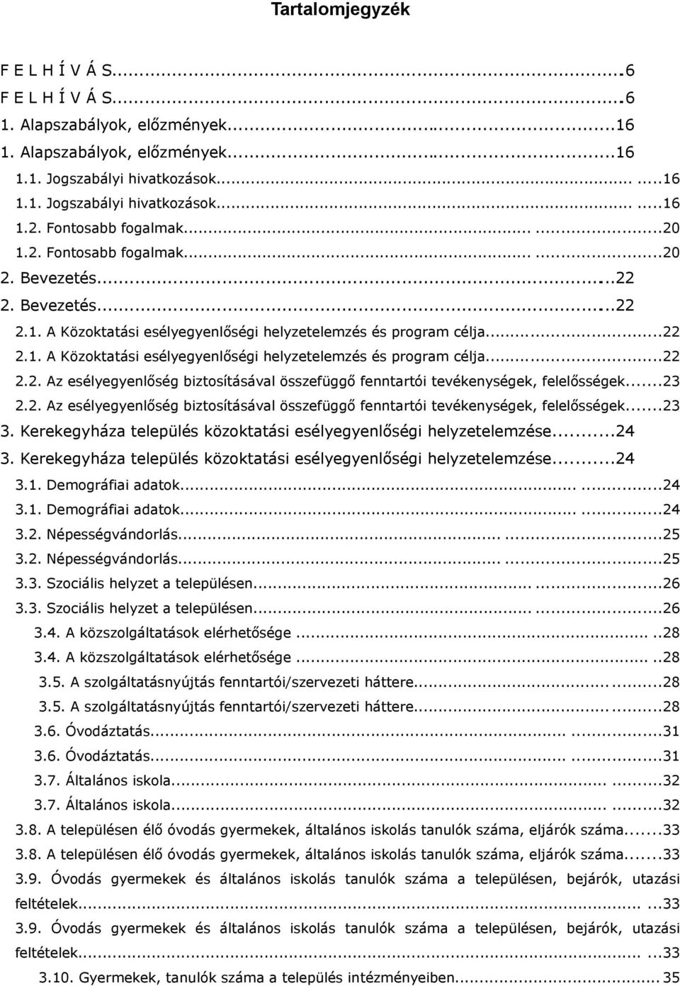 ..23 2.2. Az esélyegyenlőség biztosításával összefüggő fenntartói tevékenységek, felelősségek...23 3. Kerekegyháza település közoktatási esélyegyenlőségi helyzetelemzése...24 3.