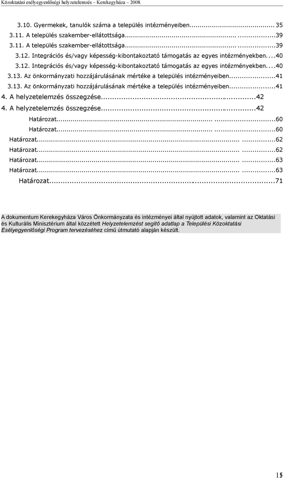 Az önkormányzati hozzájárulásának mértéke a település intézményeiben...41 3.13. Az önkormányzati hozzájárulásának mértéke a település intézményeiben...41 4. A helyzetelemzés összegzése...42 4.