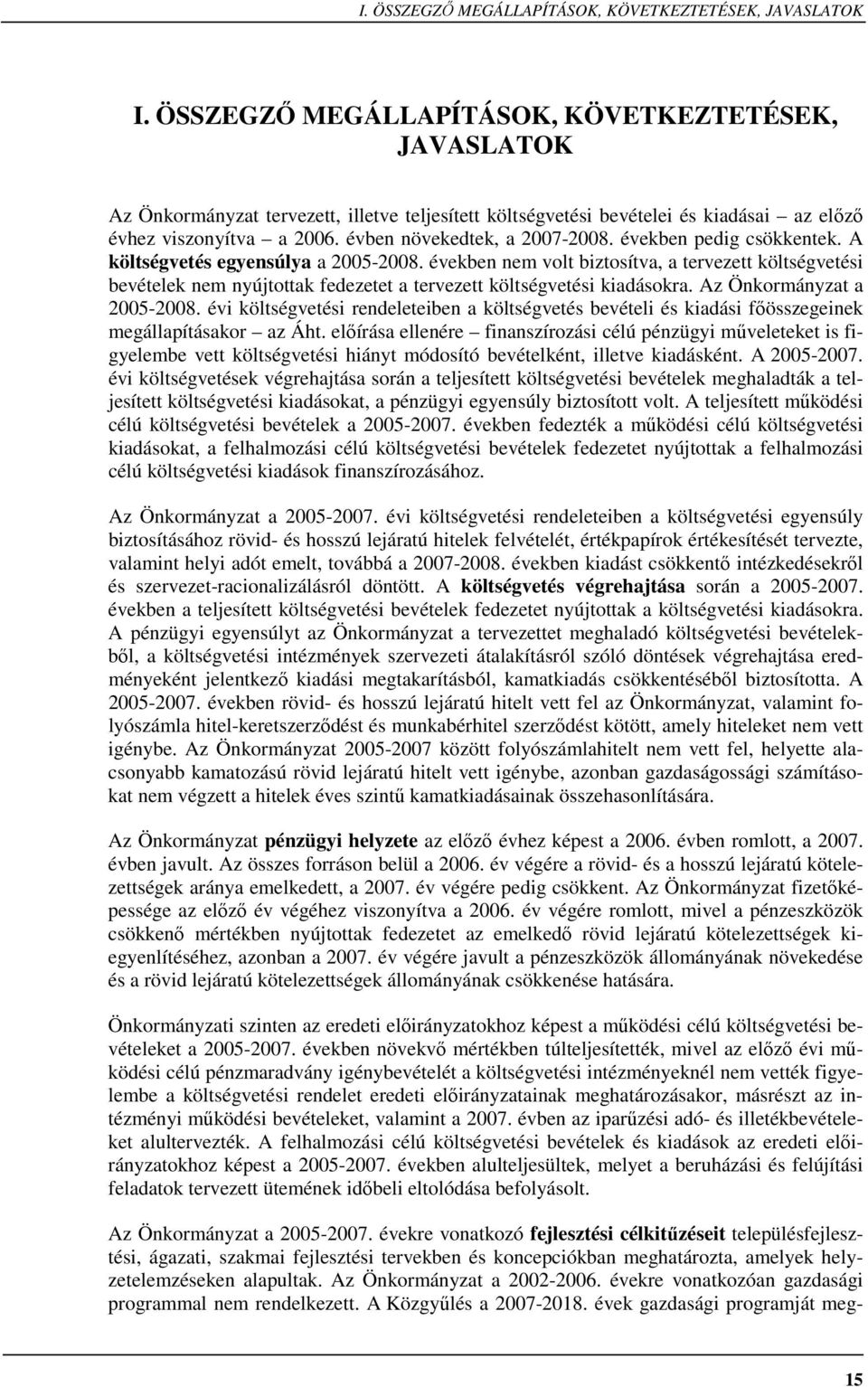 évben növekedtek, a 2007-2008. években pedig csökkentek. A költségvetés egyensúlya a 2005-2008.