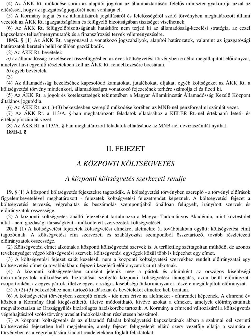 (6) Az ÁKK Rt. felügyelıbizottságának hatásköre nem terjed ki az államadósság-kezelési stratégia, az ezzel kapcsolatos teljesítménymutatók és a finanszírozási tervek véleményezésére. 18/G.