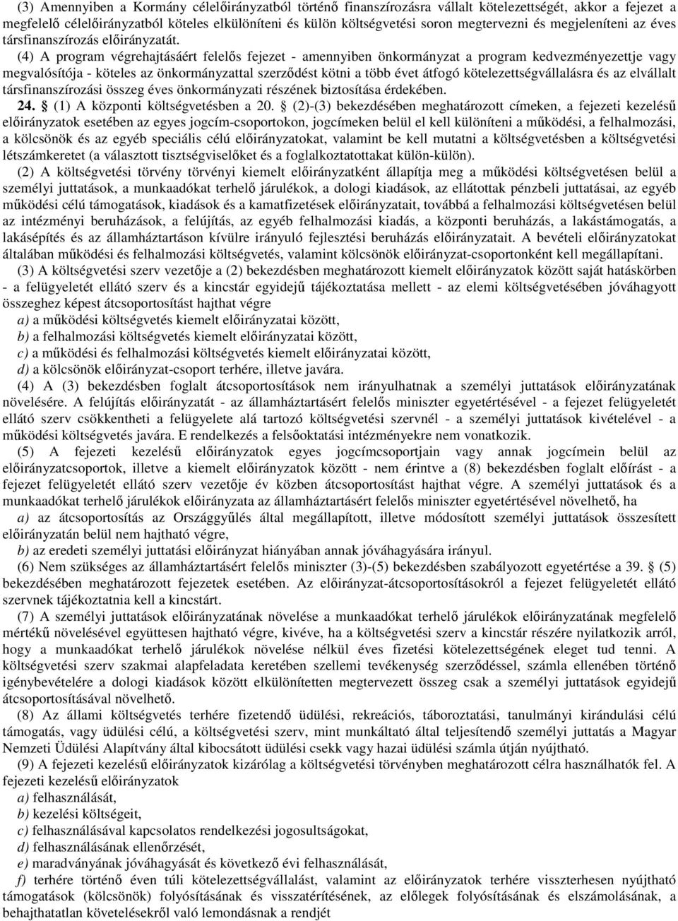 (4) A program végrehajtásáért felelıs fejezet - amennyiben önkormányzat a program kedvezményezettje vagy megvalósítója - köteles az önkormányzattal szerzıdést kötni a több évet átfogó