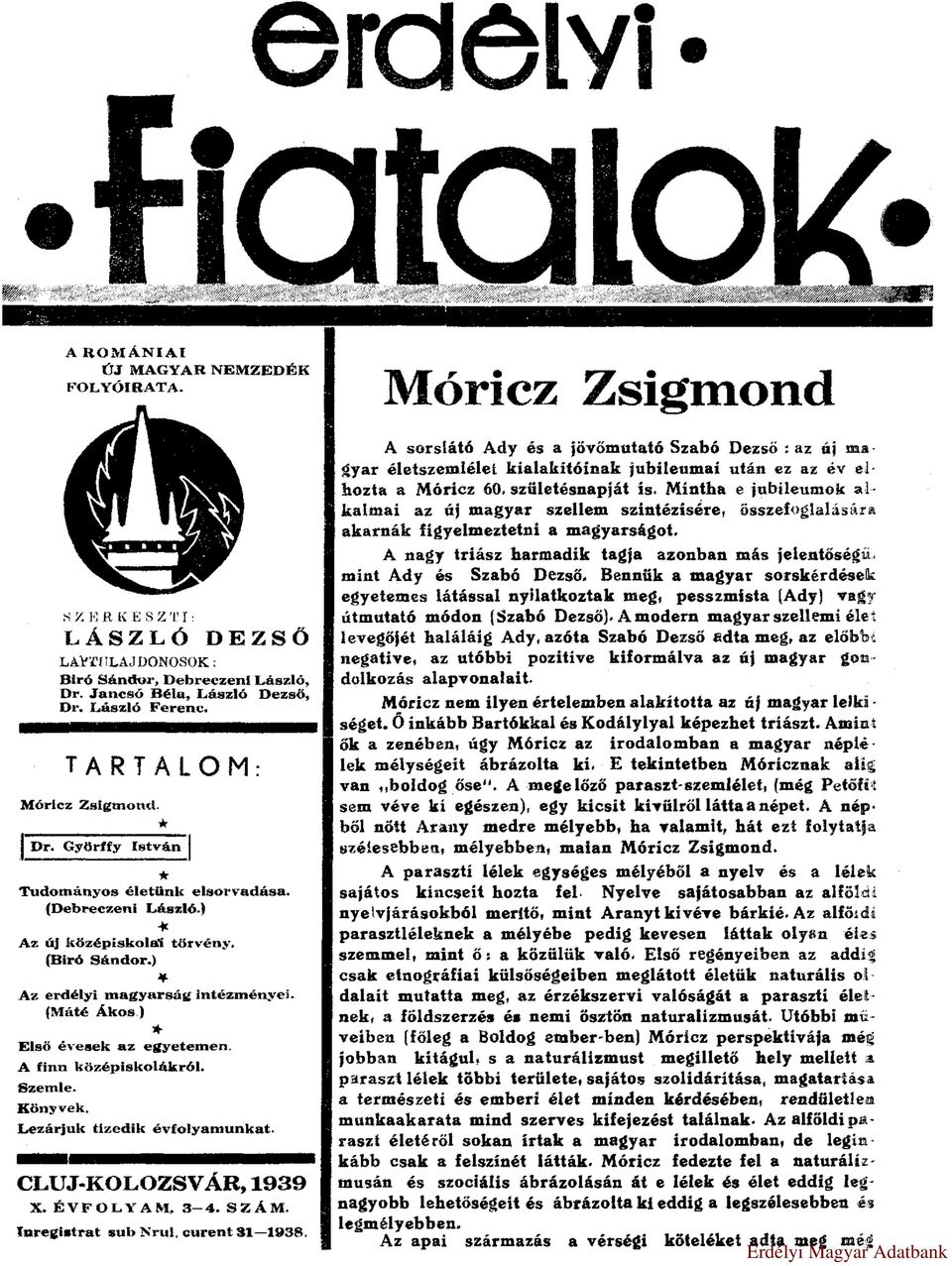 ) Első évesek az egyetemen. A finn középiskolákról. Szemle. Könyvek. Lezárjuk tizedik évfolyamunkat. CLUJ-KOLOZSVÁR, 1939 X. ÉVFOLYAM, 3 4. SZÁM. Inregistrat sub Nrul, curent 31 1938.