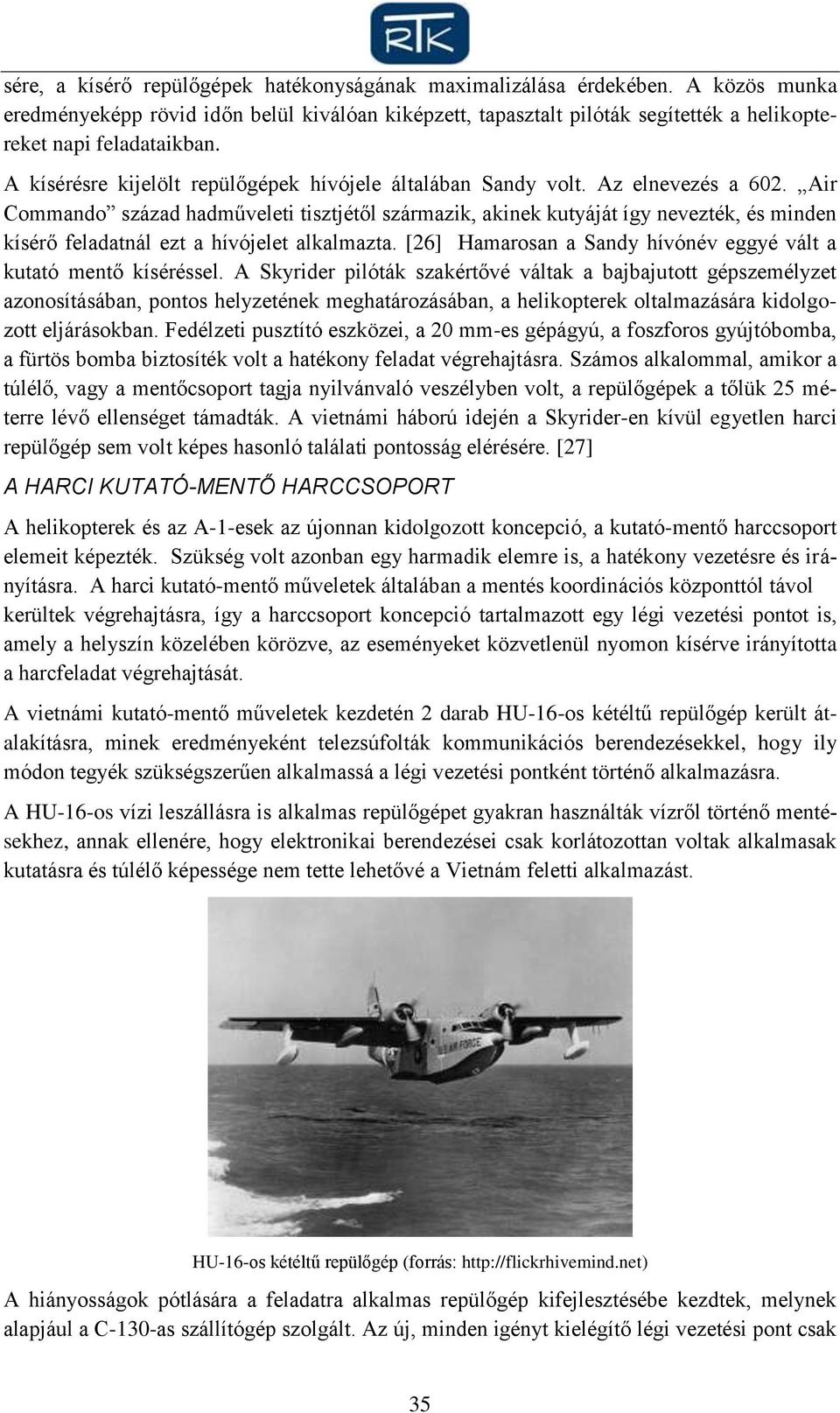 Air Commando század hadműveleti tisztjétől származik, akinek kutyáját így nevezték, és minden kísérő feladatnál ezt a hívójelet alkalmazta.