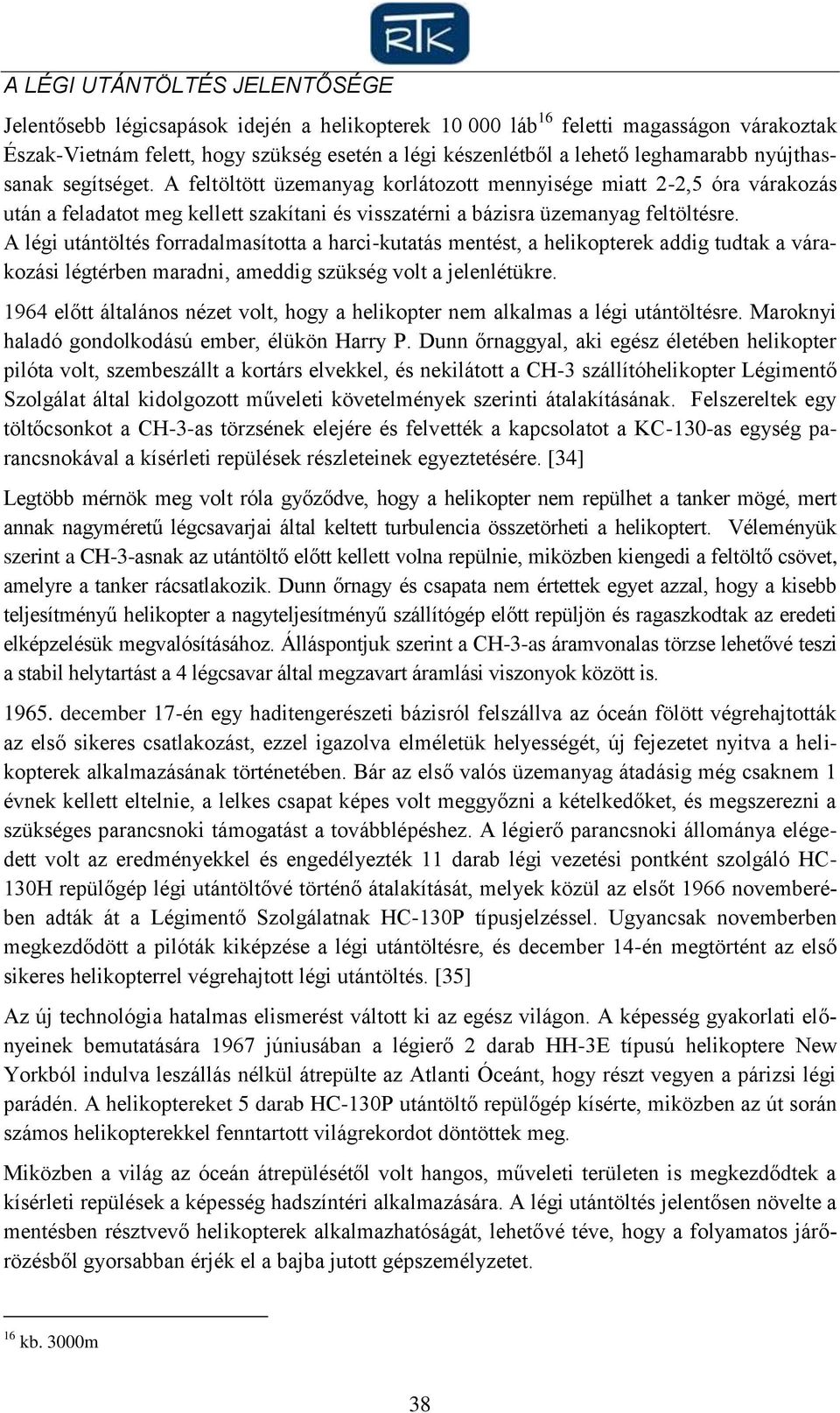 A légi utántöltés forradalmasította a harci-kutatás mentést, a helikopterek addig tudtak a várakozási légtérben maradni, ameddig szükség volt a jelenlétükre.