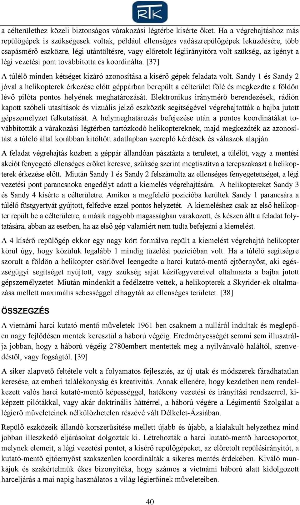 az igényt a légi vezetési pont továbbította és koordinálta. [37] A túlélő minden kétséget kizáró azonosítása a kísérő gépek feladata volt.