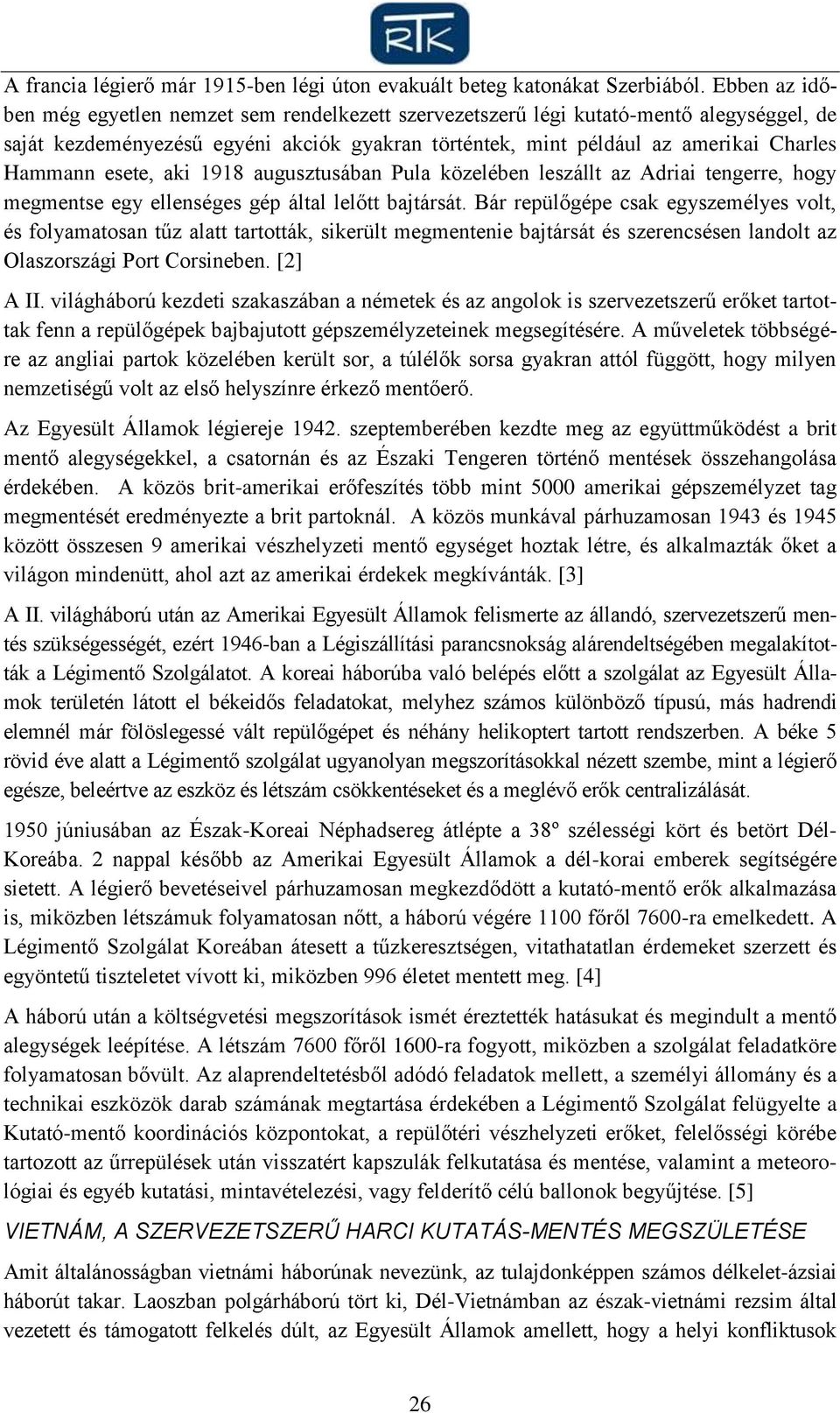 esete, aki 1918 augusztusában Pula közelében leszállt az Adriai tengerre, hogy megmentse egy ellenséges gép által lelőtt bajtársát.