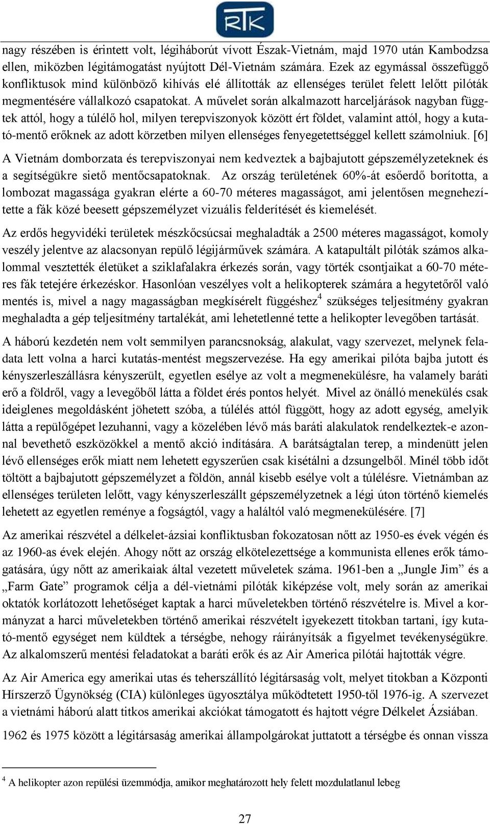 A művelet során alkalmazott harceljárások nagyban függtek attól, hogy a túlélő hol, milyen terepviszonyok között ért földet, valamint attól, hogy a kutató-mentő erőknek az adott körzetben milyen