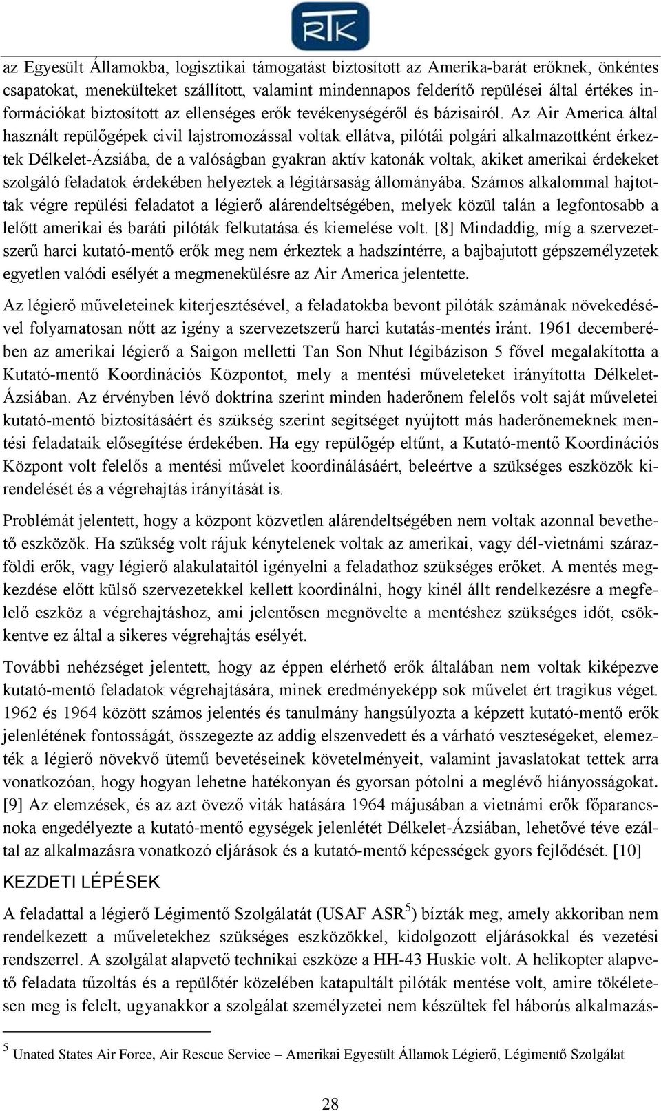 Az Air America által használt repülőgépek civil lajstromozással voltak ellátva, pilótái polgári alkalmazottként érkeztek Délkelet-Ázsiába, de a valóságban gyakran aktív katonák voltak, akiket