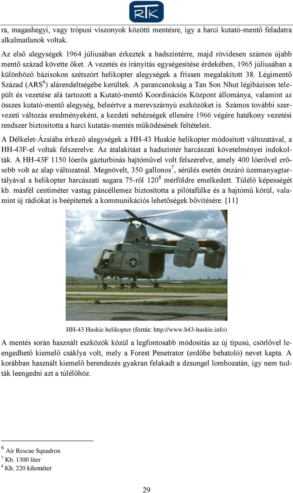 A vezetés és irányítás egységesítése érdekében, 1965 júliusában a különböző bázisokon szétszórt helikopter alegységek a frissen megalakított 38. Légimentő Század (ARS 6 ) alárendeltségébe kerültek.