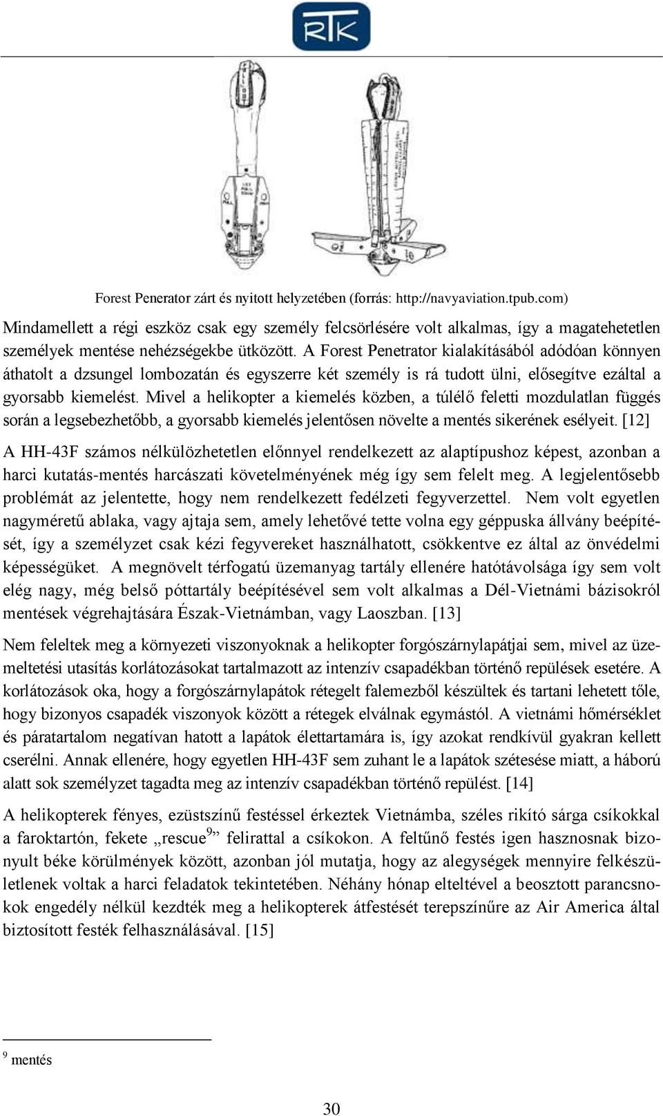 A Forest Penetrator kialakításából adódóan könnyen áthatolt a dzsungel lombozatán és egyszerre két személy is rá tudott ülni, elősegítve ezáltal a gyorsabb kiemelést.