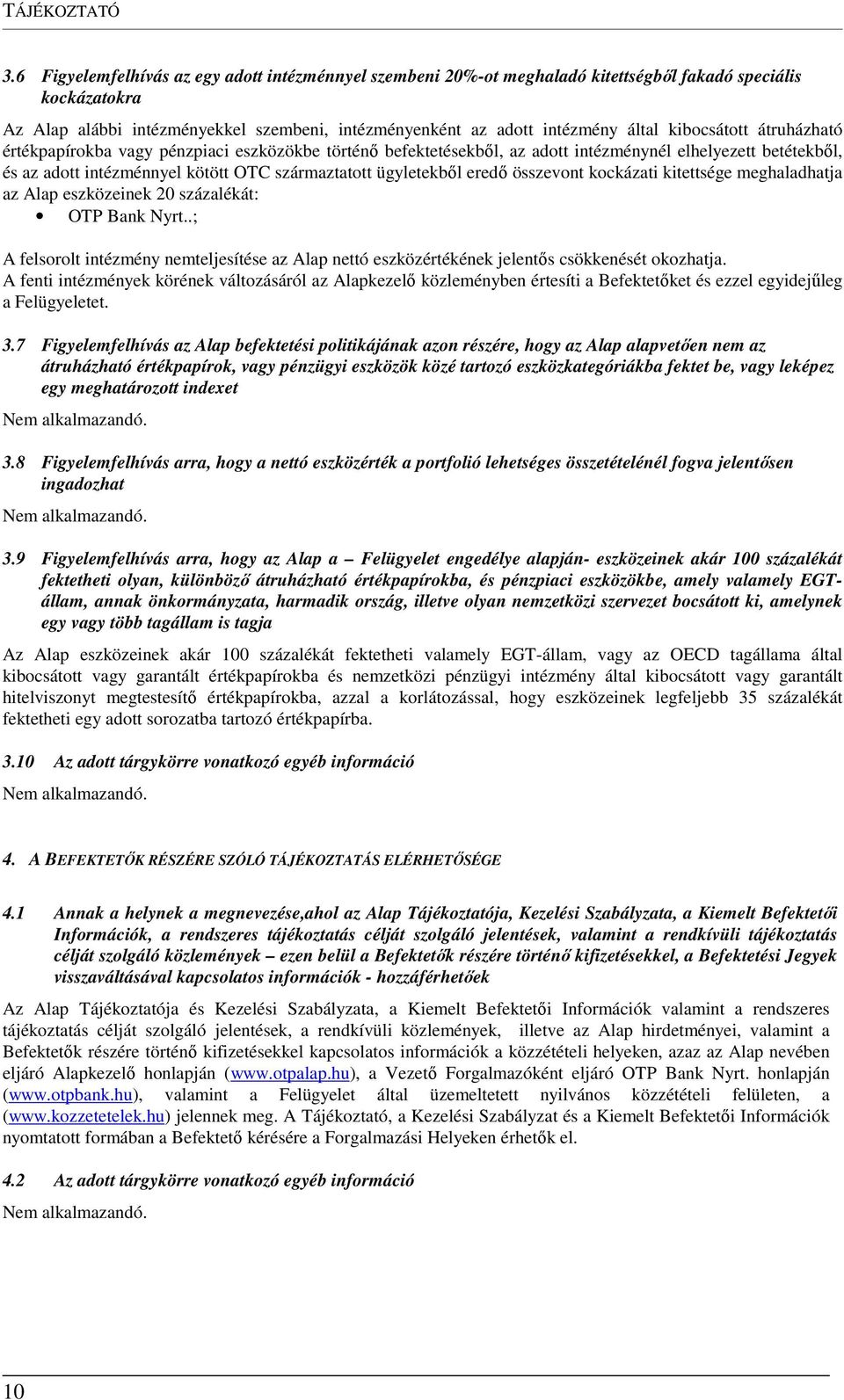 kibocsátott átruházható értékpapírokba vagy pénzpiaci eszközökbe történő befektetésekből, az adott intézménynél elhelyezett betétekből, és az adott intézménnyel kötött OTC származtatott ügyletekből