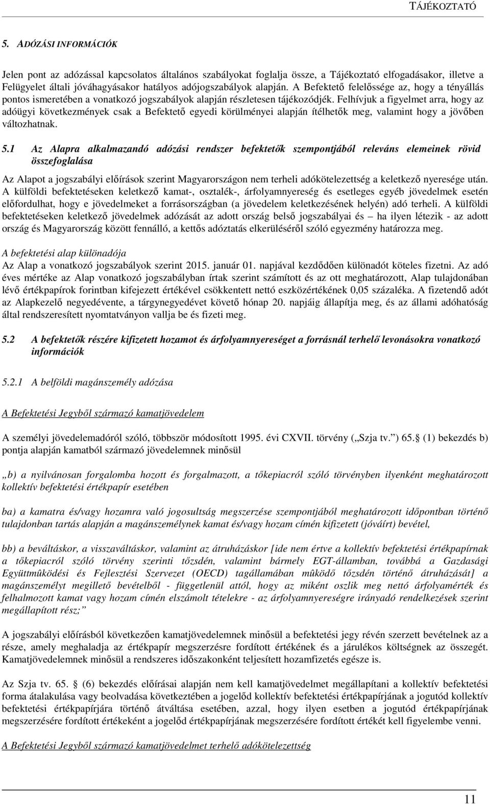 A Befektető felelőssége az, hogy a tényállás pontos ismeretében a vonatkozó jogszabályok alapján részletesen tájékozódjék.