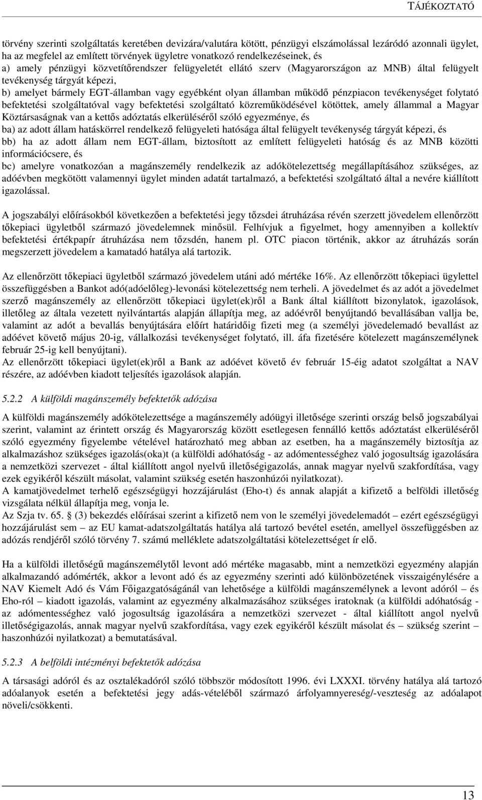 olyan államban működő pénzpiacon tevékenységet folytató befektetési szolgáltatóval vagy befektetési szolgáltató közreműködésével kötöttek, amely állammal a Magyar Köztársaságnak van a kettős