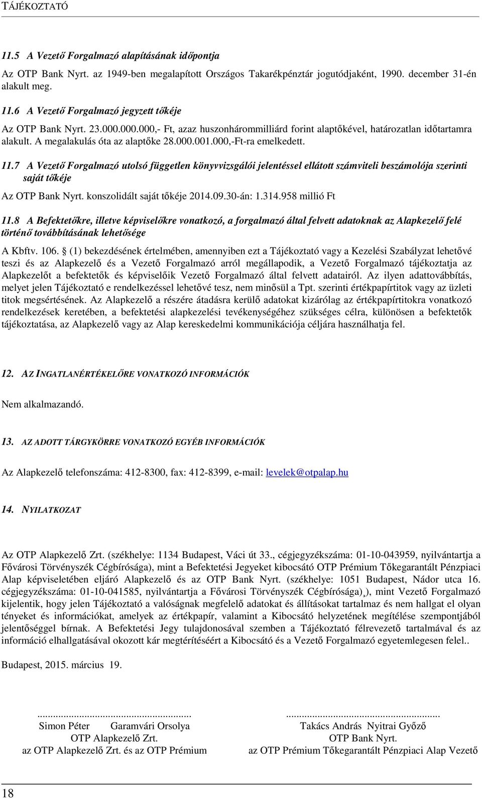 7 A Vezető Forgalmazó utolsó független könyvvizsgálói jelentéssel ellátott számviteli beszámolója szerinti saját tőkéje Az OTP Bank Nyrt. konszolidált saját tőkéje 2014.09.30-án: 1.314.