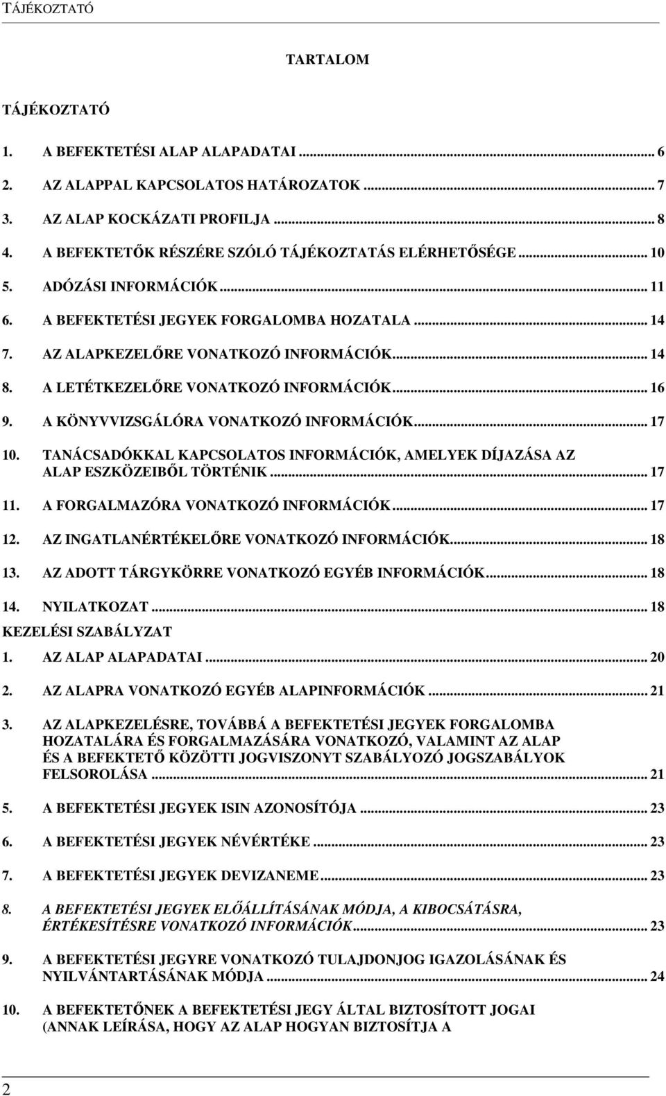 A LETÉTKEZELŐRE VONATKOZÓ INFORMÁCIÓK... 16 9. A KÖNYVVIZSGÁLÓRA VONATKOZÓ INFORMÁCIÓK... 17 10. TANÁCSADÓKKAL KAPCSOLATOS INFORMÁCIÓK, AMELYEK DÍJAZÁSA AZ ALAP ESZKÖZEIBŐL TÖRTÉNIK... 17 11.