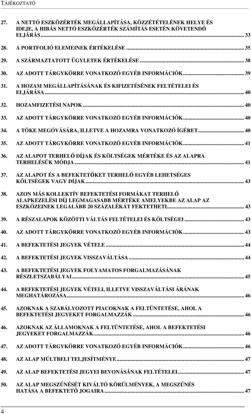 .. 40 33. AZ ADOTT TÁRGYKÖRRE VONATKOZÓ EGYÉB INFORMÁCIÓK... 40 34. A TÖKE MEGÓVÁSÁRA, ILLETVE A HOZAMRA VONATKOZÓ ÍGÉRET... 40 35. AZ ADOTT TÁRGYKÖRRE VONATKOZÓ EGYÉB INFORMÁCIÓK... 41 36.