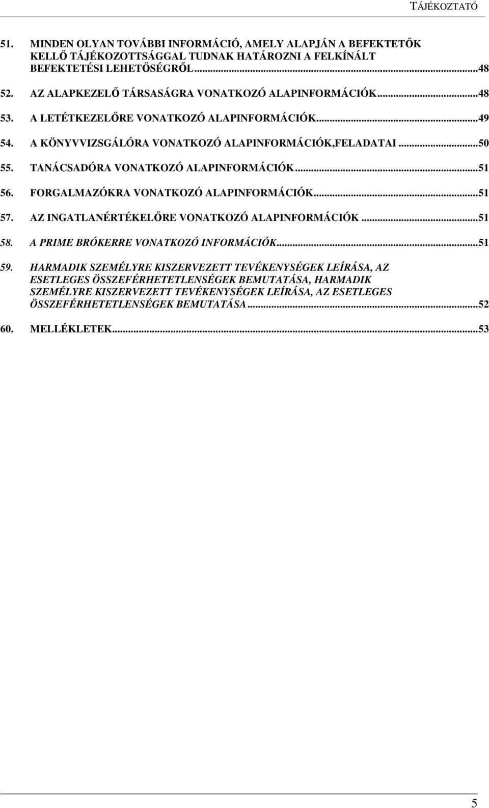 TANÁCSADÓRA VONATKOZÓ ALAPINFORMÁCIÓK... 51 56. FORGALMAZÓKRA VONATKOZÓ ALAPINFORMÁCIÓK... 51 57. AZ INGATLANÉRTÉKELŐRE VONATKOZÓ ALAPINFORMÁCIÓK... 51 58. A PRIME BRÓKERRE VONATKOZÓ INFORMÁCIÓK.