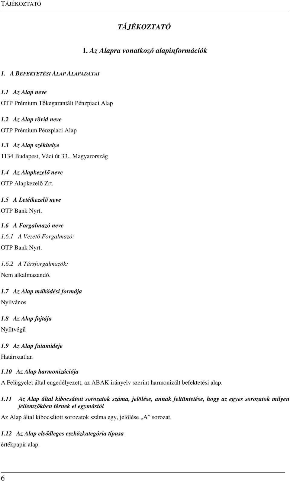 6.1 A Vezető Forgalmazó: OTP Bank Nyrt. 1.6.2 A Társforgalmazók: 1.7 Az Alap működési formája Nyilvános 1.8 Az Alap fajtája Nyíltvégű 1.9 Az Alap futamideje Határozatlan 1.