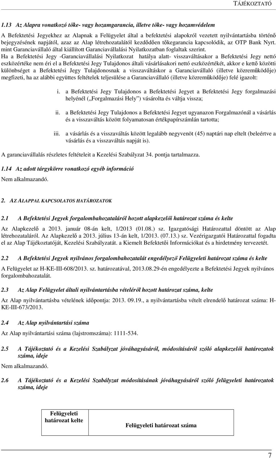 bejegyzésének napjától, azaz az Alap létrehozatalától kezdődően tőkegarancia kapcsolódik, az OTP Bank Nyrt. mint Garanciavállaló által kiállított Garanciavállalási Nyilatkozatban foglaltak szerint.