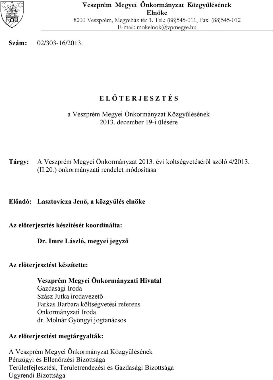 3. december 19-i ülésére Tárgy: A Veszprém Megyei Önkormányzat 2013. évi költségvetéséről szóló 4/2013. (II.20.) önkormányzati rendelet módosítása Előadó: Lasztovicza Jenő, a közgyűlés elnöke Az előterjesztés készítését koordinálta: Dr.