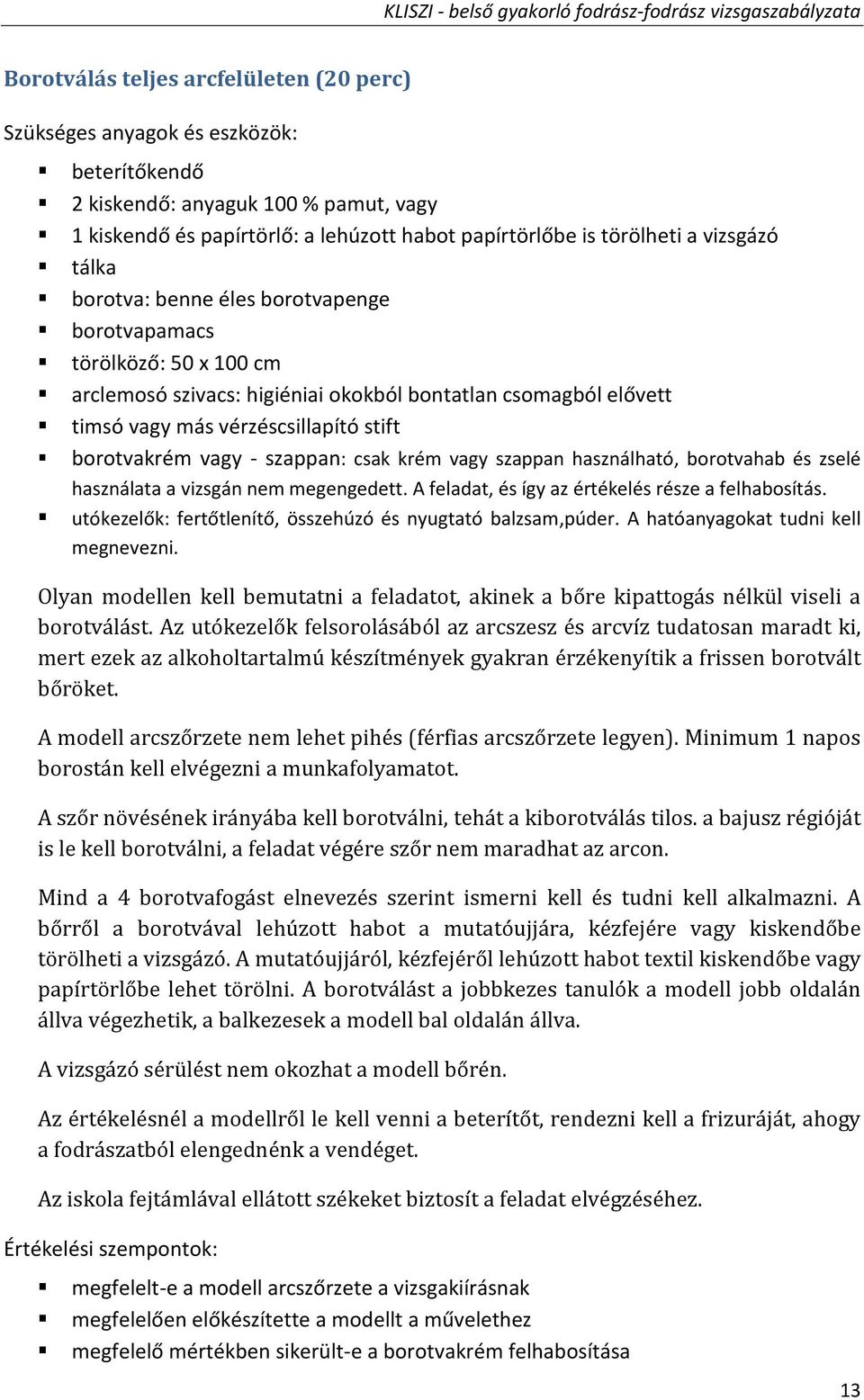 vagy - szappan: csak krém vagy szappan használható, borotvahab és zselé használata a vizsgán nem megengedett. A feladat, és így az értékelés része a felhabosítás.