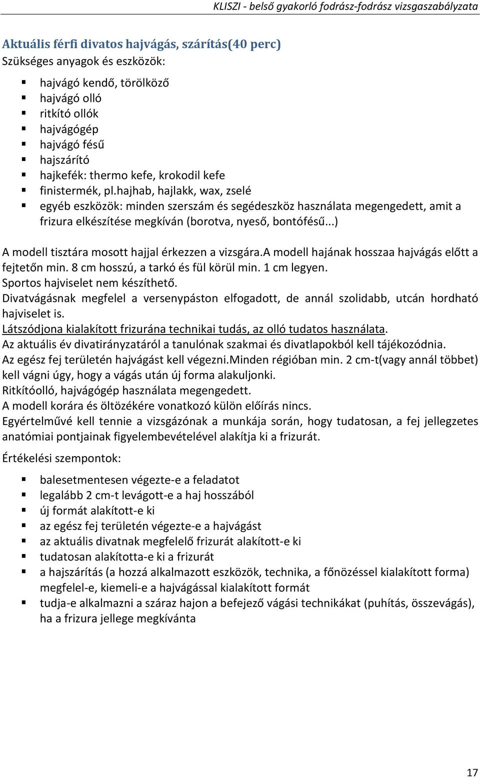 ..) A modell tisztára mosott hajjal érkezzen a vizsgára.a modell hajának hosszaa hajvágás előtt a fejtetőn min. 8 cm hosszú, a tarkó és fül körül min. 1 cm legyen. Sportos hajviselet nem készíthető.