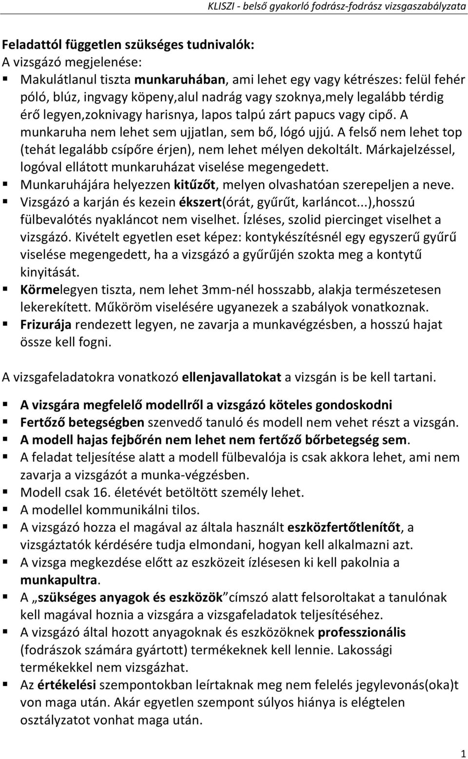 A felső nem lehet top (tehát legalább csípőre érjen), nem lehet mélyen dekoltált. Márkajelzéssel, logóval ellátott munkaruházat viselése megengedett.