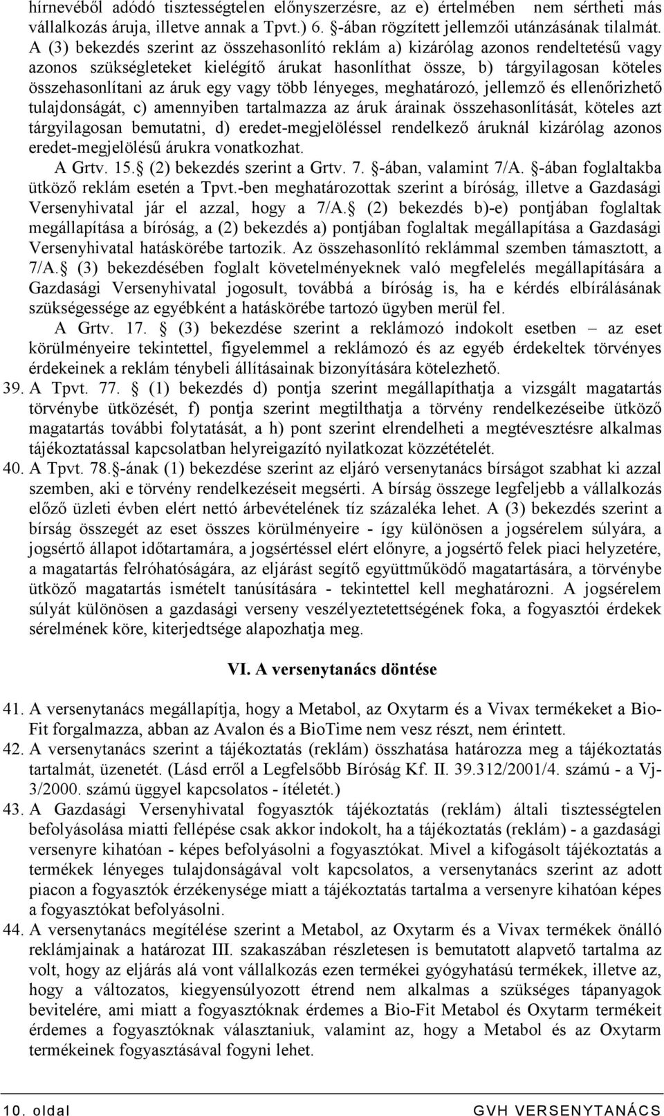 vagy több lényeges, meghatározó, jellemzı és ellenırizhetı tulajdonságát, c) amennyiben tartalmazza az áruk árainak összehasonlítását, köteles azt tárgyilagosan bemutatni, d) eredet-megjelöléssel