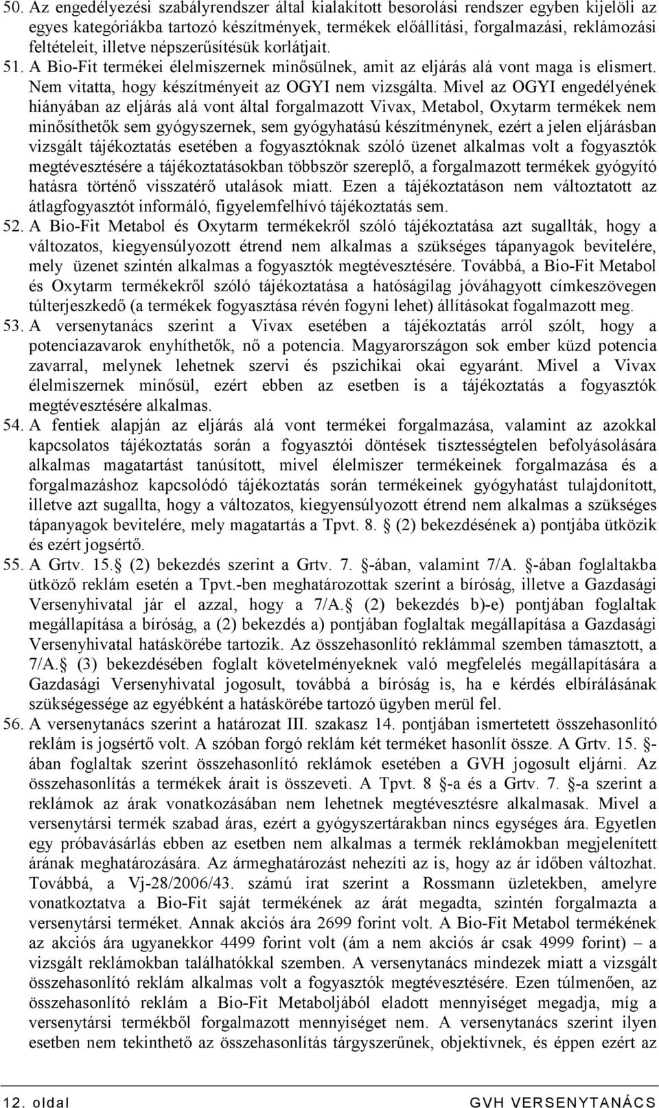 Mivel az OGYI engedélyének hiányában az eljárás alá vont által forgalmazott Vivax, Metabol, Oxytarm termékek nem minısíthetık sem gyógyszernek, sem gyógyhatású készítménynek, ezért a jelen eljárásban