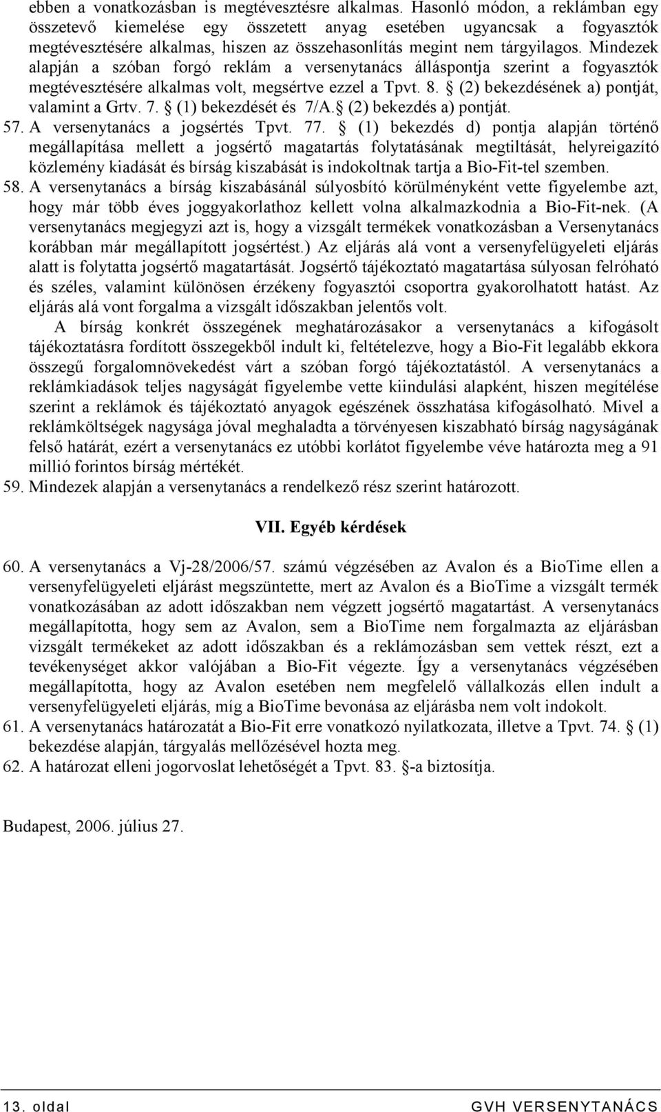 Mindezek alapján a szóban forgó reklám a versenytanács álláspontja szerint a fogyasztók megtévesztésére alkalmas volt, megsértve ezzel a Tpvt. 8. (2) bekezdésének a) pontját, valamint a Grtv. 7.