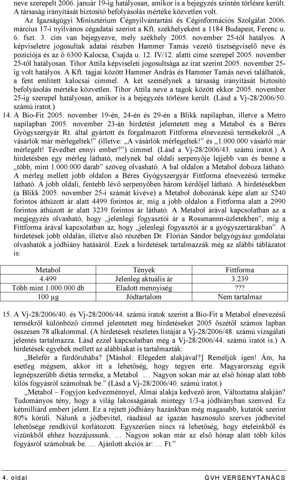 cím van bejegyezve, mely székhely 2005. november 25-tıl hatályos. A képviseletre jogosultak adatai részben Hammer Tamás vezetı tisztségviselı neve és pozíciója és az ı 6300 Kalocsa, Csajda u. 12.