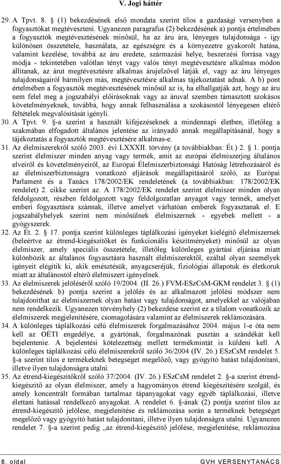környezetre gyakorolt hatása, valamint kezelése, továbbá az áru eredete, származási helye, beszerzési forrása vagy módja - tekintetében valótlan tényt vagy valós tényt megtévesztésre alkalmas módon