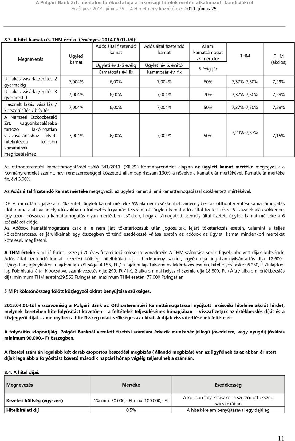 vagyonkezelésébe tartozó lakóingatlan visszavásárláshoz felvett hitelintézeti kölcsön kamatainak megfizetéséhez Ügyleti kamat Adós által fizetendő kamat Ügyleti év 1-5 évéig Kamatozás évi fix Adós