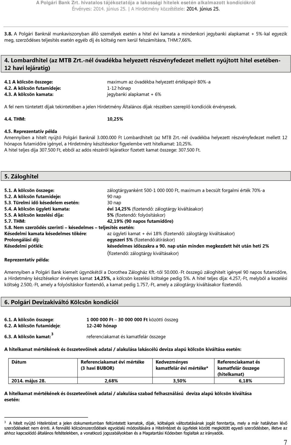 1 A kölcsön összege: maximum az óvadékba helyezett értékpapír 80%-a 4.2. A kölcsön futamideje: 1-12 hónap 4.3.