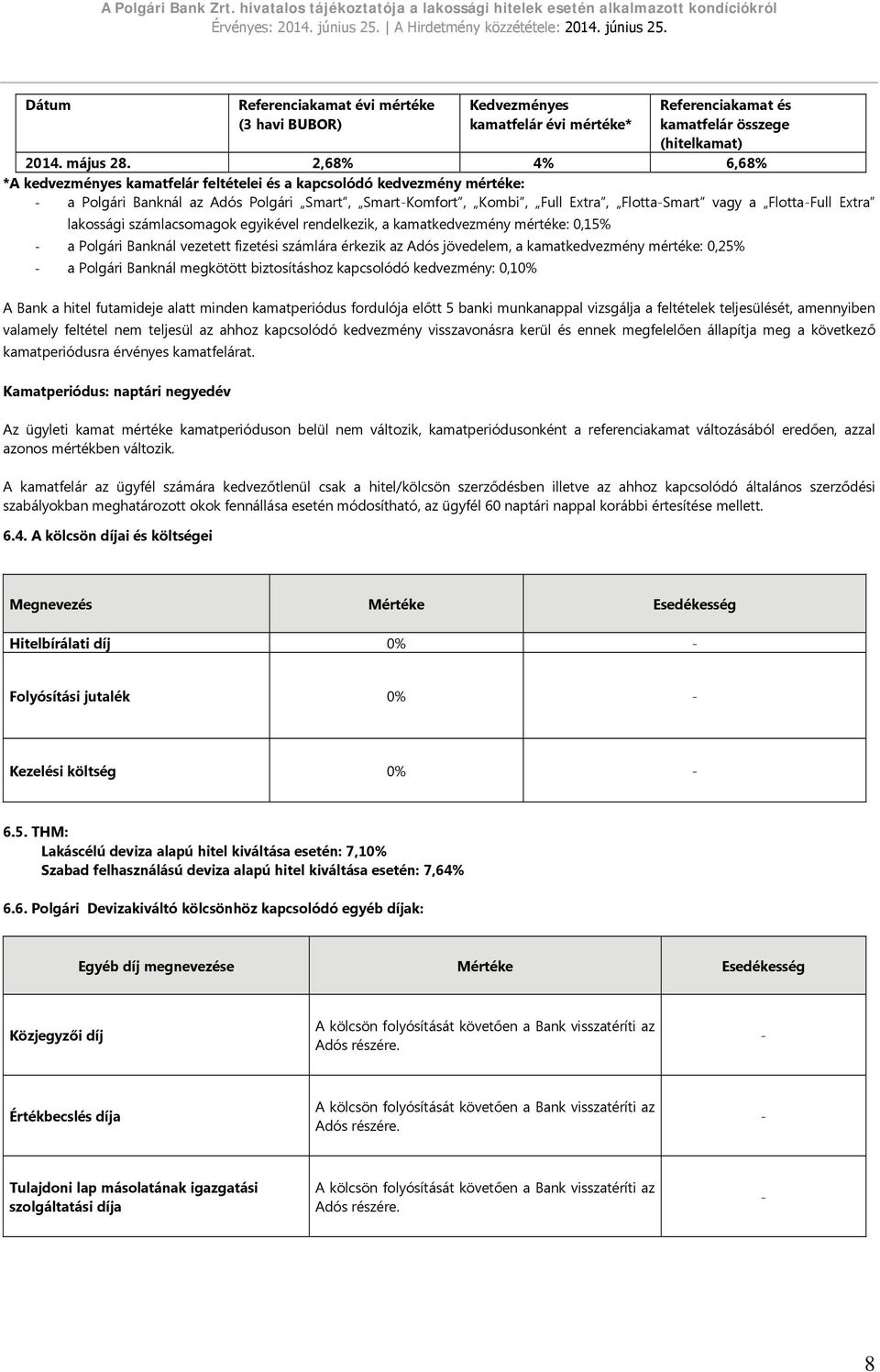 Extra lakossági számlacsomagok egyikével rendelkezik, a kamatkedvezmény mértéke: 0,15% a Polgári Banknál vezetett fizetési számlára érkezik az Adós jövedelem, a kamatkedvezmény mértéke: 0,25% a