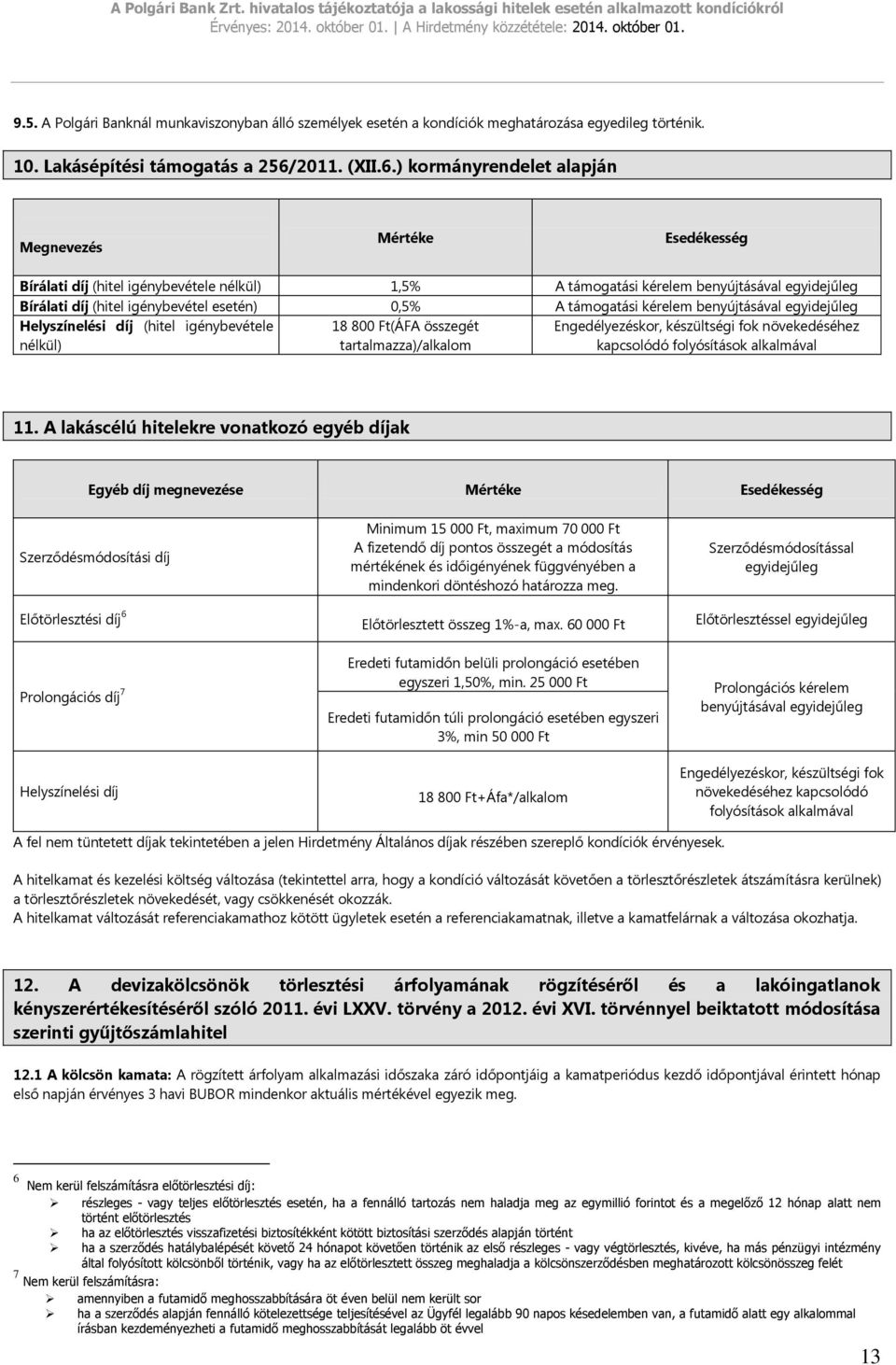 ) kormányrendelet alapján Megnevezés Mértéke Esedékesség Bírálati díj (hitel igénybevétele nélkül) 1,5% A támogatási kérelem benyújtásával Bírálati díj (hitel igénybevétel esetén) 0,5% A támogatási