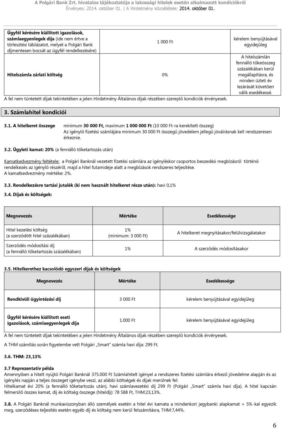 kérelem benyújtásával A hitelszámlán fennálló tőkeösszeg százalékában kerül megállapításra, és minden üzleti év lezárását követően válik esedékessé. 3. Számlahitel kondíciói 3.1.