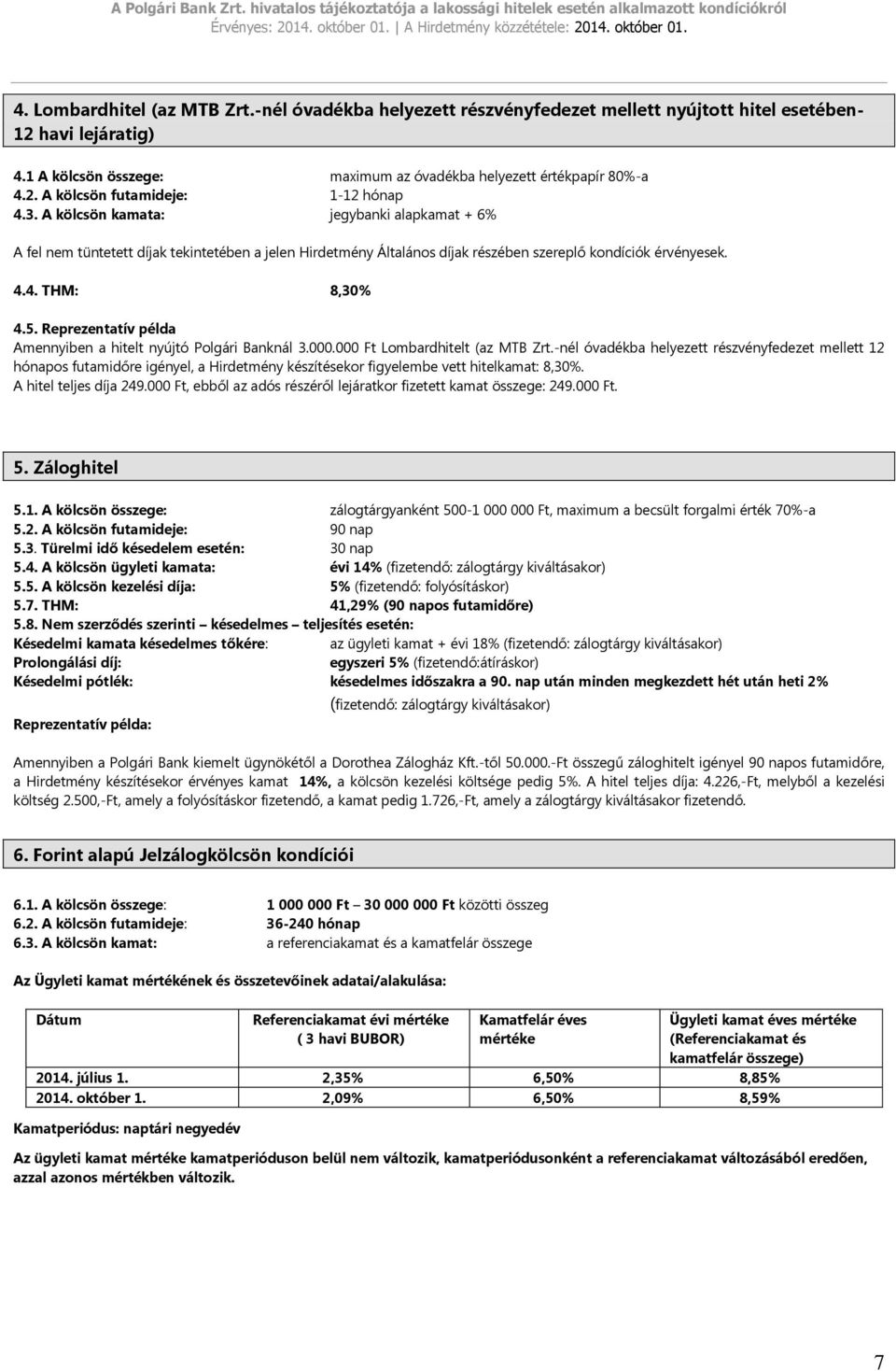 Reprezentatív példa Amennyiben a hitelt nyújtó Polgári Banknál 3.000.000 Ft Lombardhitelt (az MTB Zrt.