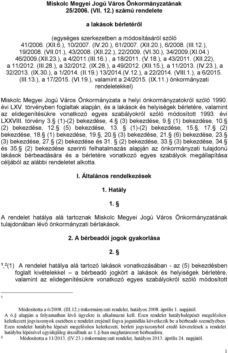 (IX.28.), a 49/2012. (XII.15.), a 11/2013. (IV.23.), a 32/2013. (IX.30.), a 1/2014. (II.19.) 13/2014.(V.12.), a 22/2014. (VIII.1.), a 6/2015. (III.13.), a 17/2015. (VI.19.), valamint a 24/2015. (IX.11.) önkormányzati rendeletekkel) Miskolc Megyei Jogú Város Önkormányzata a helyi önkormányzatokról szóló 1990.