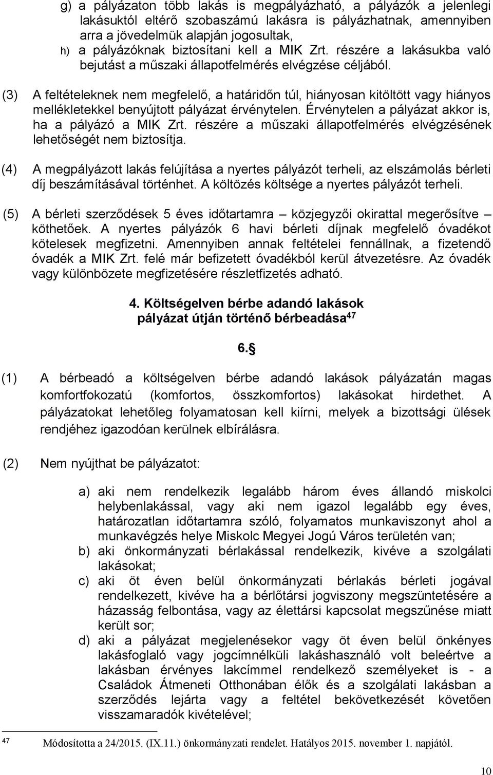 (3) A feltételeknek nem megfelelő, a határidőn túl, hiányosan kitöltött vagy hiányos mellékletekkel benyújtott pályázat érvénytelen. Érvénytelen a pályázat akkor is, ha a pályázó a MIK Zrt.