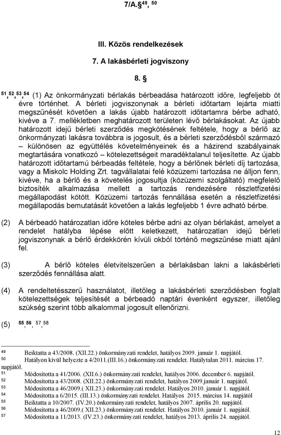 Az újabb határozott idejű bérleti szerződés megkötésének feltétele, hogy a bérlő az önkormányzati lakásra továbbra is jogosult, és a bérleti szerződésből származó különösen az együttélés