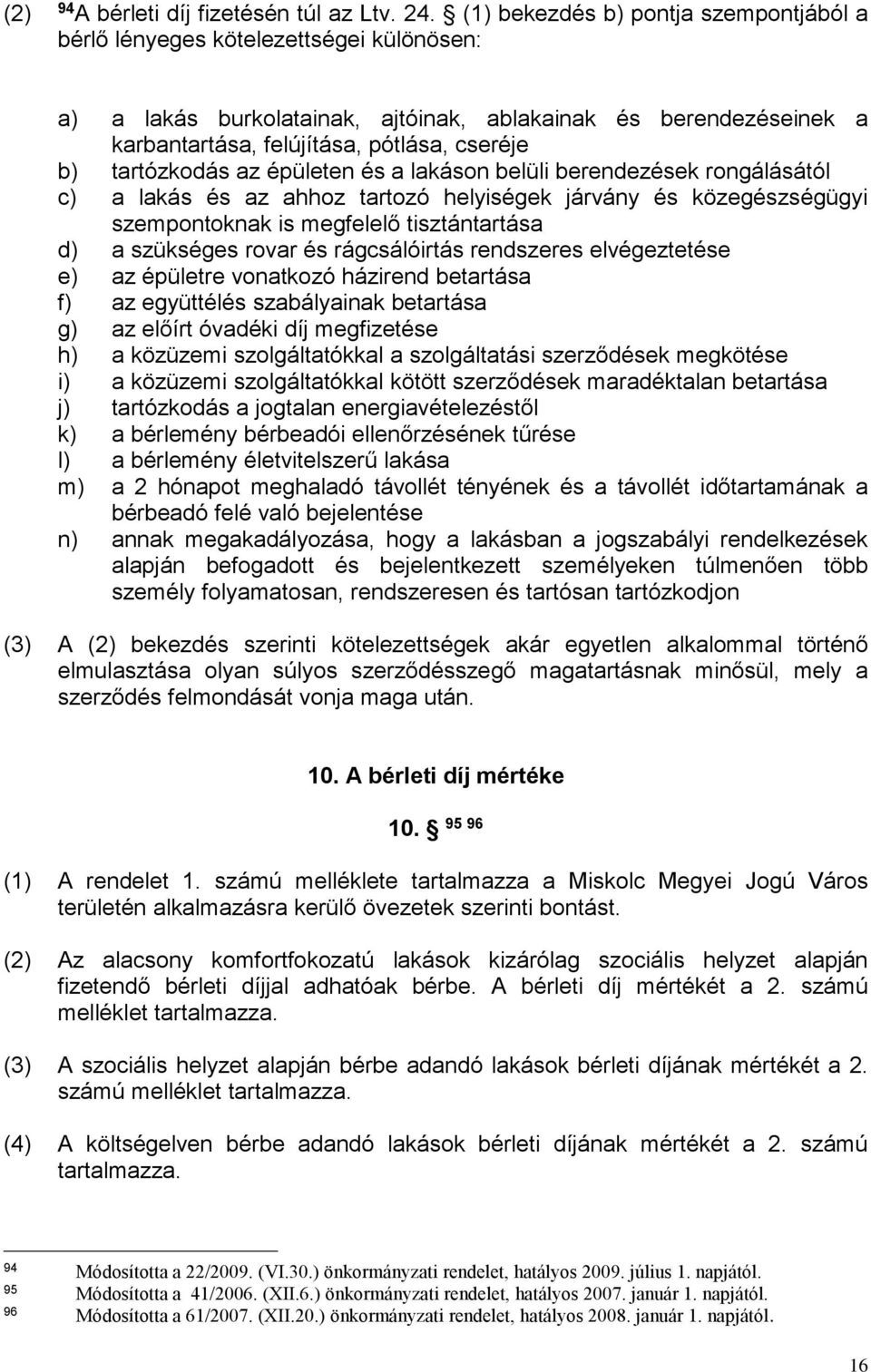 tartózkodás az épületen és a lakáson belüli berendezések rongálásától c) a lakás és az ahhoz tartozó helyiségek járvány és közegészségügyi szempontoknak is megfelelő tisztántartása d) a szükséges