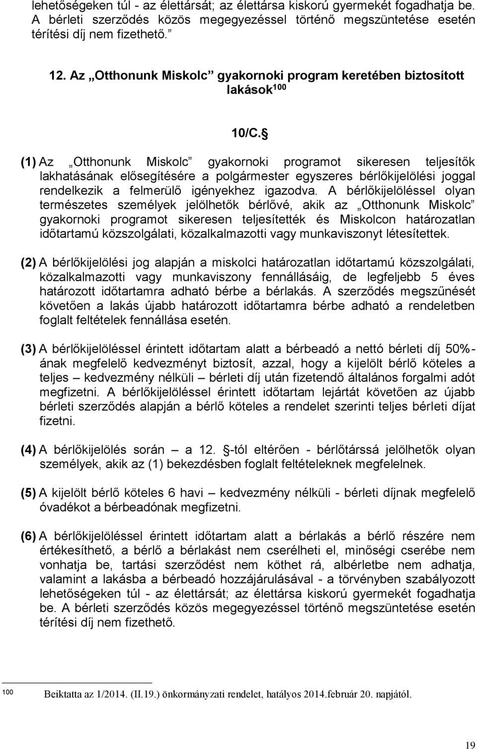 (1) Az Otthonunk Miskolc gyakornoki programot sikeresen teljesítők lakhatásának elősegítésére a polgármester egyszeres bérlőkijelölési joggal rendelkezik a felmerülő igényekhez igazodva.