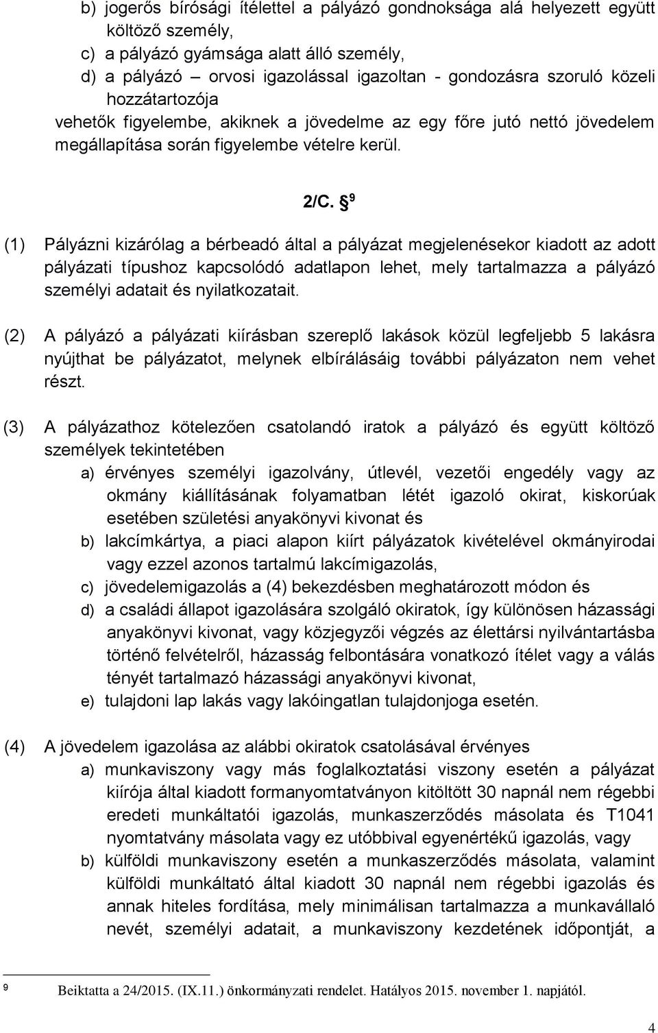 9 (1) Pályázni kizárólag a bérbeadó által a pályázat megjelenésekor kiadott az adott pályázati típushoz kapcsolódó adatlapon lehet, mely tartalmazza a pályázó személyi adatait és nyilatkozatait.