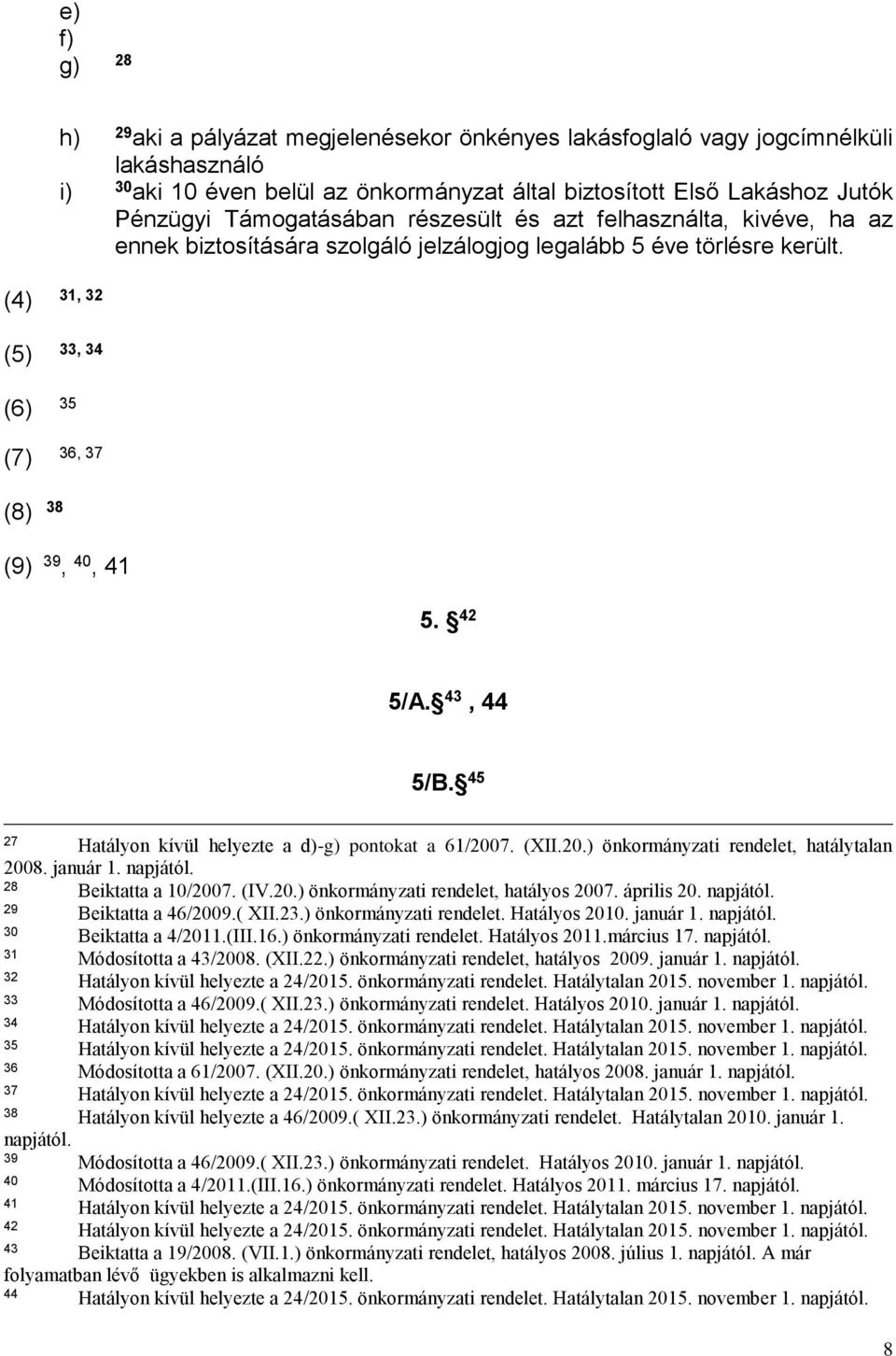42 5/A. 43, 44 5/B. 45 27 Hatályon kívül helyezte a d)-g) pontokat a 61/2007. (XII.20.) önkormányzati rendelet, hatálytalan 2008. január 1. 28 Beiktatta a 10/2007. (IV.20.) önkormányzati rendelet, hatályos 2007.