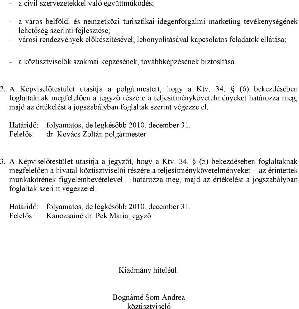 (6) bekezdésében foglaltaknak megfelelően a jegyző részére a teljesítménykövetelményeket határozza meg, majd az értékelést a jogszabályban foglaltak szerint végezze el.