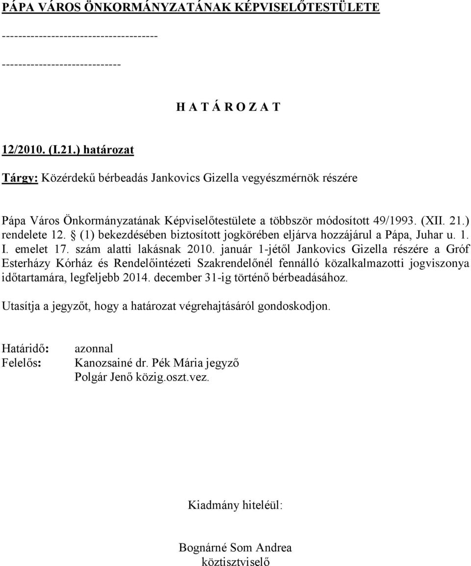 (1) bekezdésében biztosított jogkörében eljárva hozzájárul a Pápa, Juhar u. 1. I. emelet 17. szám alatti lakásnak 2010.