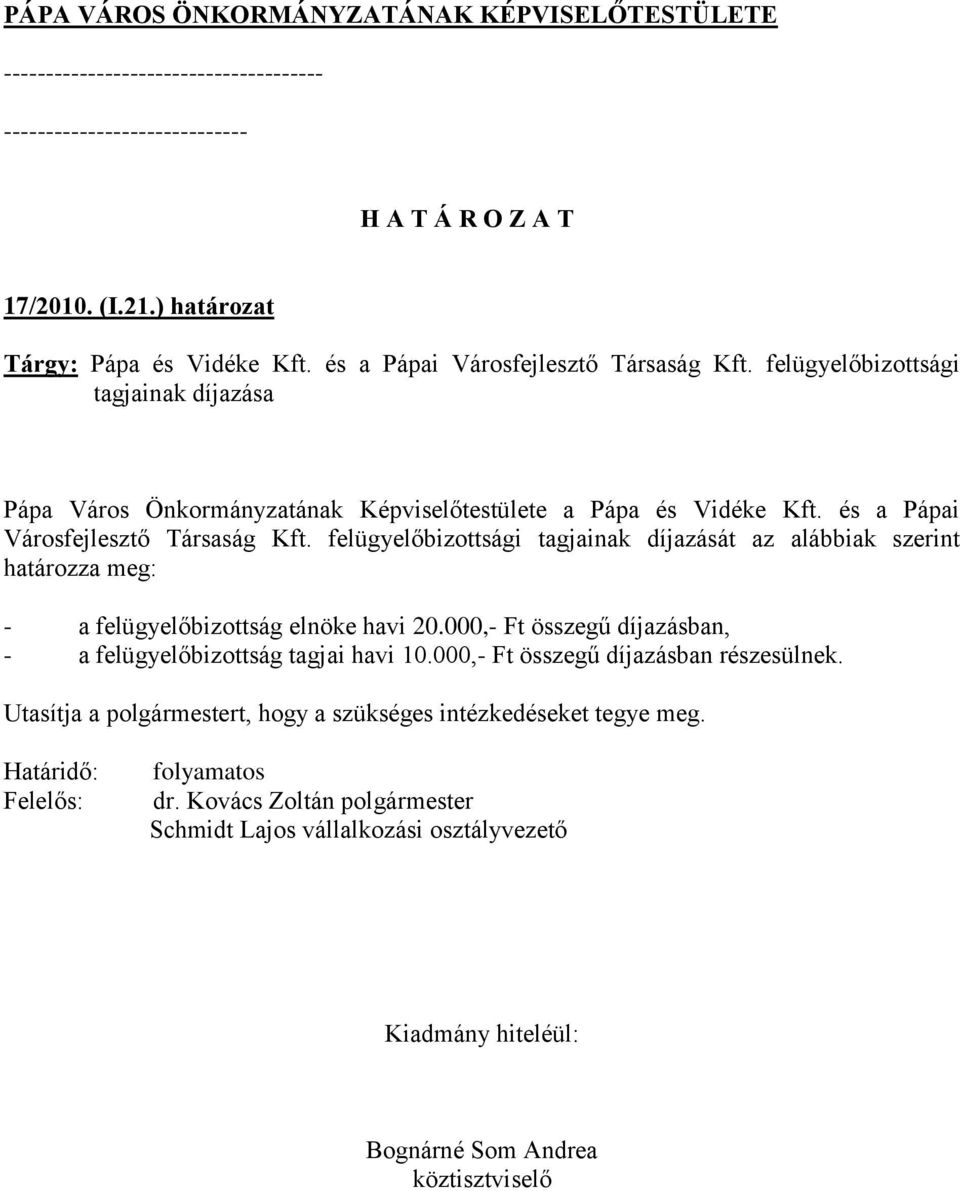 felügyelőbizottsági tagjainak díjazását az alábbiak szerint határozza meg: - a felügyelőbizottság elnöke havi 20.